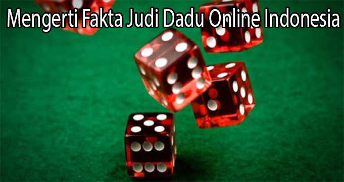 Mengerti Fakta Judi Dadu Online Indonesia